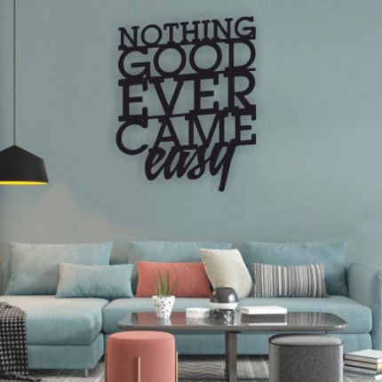 Nothing Good Ever Came Easy Metal Wall Quotes 01